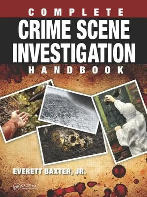 Complete Crime Scene Investigation Handbook by Everett Baxter Jr.