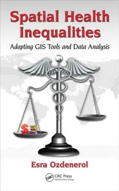 Spatial Health Inequalities: Adapting GIS Tools and Data Analysis by Esra Ozdenerol