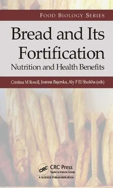 Bread and Its Fortification: Nutrition and Health Benefits by Cristina M. Rosell