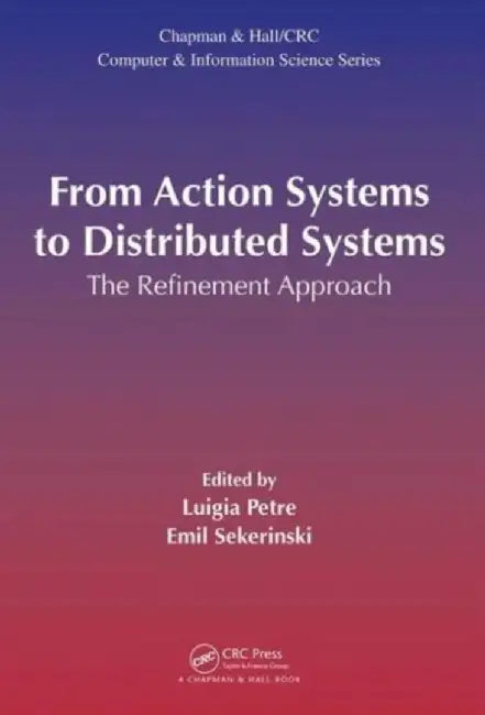 From Action Systems to Distributed Systems: The Refinement Approach by Luigia Petre