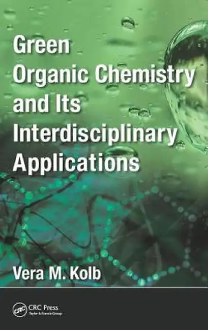 Green Organic Chemistry and Its Interdisciplinary Applications by Vera M. Kolb