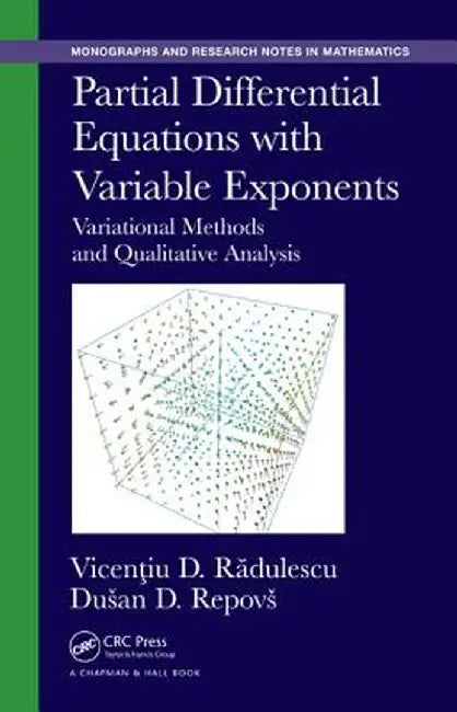 Partial Differential Equations with Variable Exponents: Variational Methods and Qualitative Analysis by Vicentiu D. Radulescu