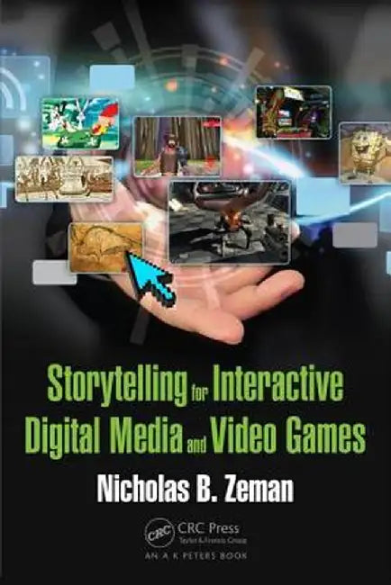 Storytelling for Interactive Digital Media and Video Games by Nicholas B. Zeman