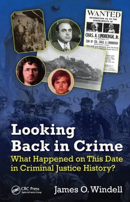 Looking Back in Crime: What Happened on This Date in Criminal Justice History? by James O. Windell