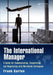 The International Manager: A Guide for Communicating, Cooperating, and Negotiating with Worldwide Colleagues by Frank Garten