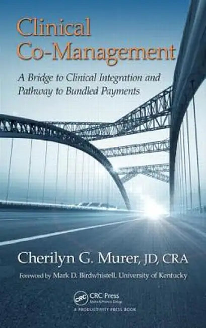 Clinical Co-Management: A Bridge to Clinical Integration and Pathway to Bundled Payments by JD CRA Cherilyn G. Murer