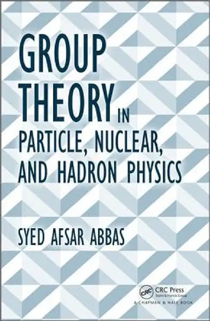 Group Theory in Particle, Nuclear, and Hadron Physics by Syed Afsar Abbas
