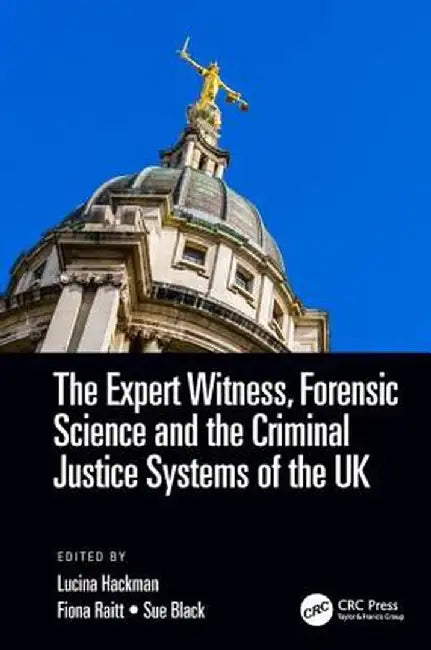 The Expert Witness, Forensic Science, and the Criminal Justice Systems of the UK by S. Lucina Hackman