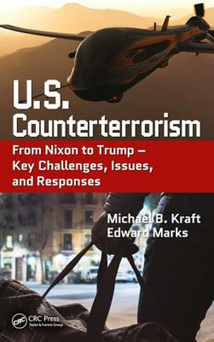 U.S. Counterterrorism: From Nixon to Trump - Key Challenges, Issues, and Responses by Michael B. Kraft