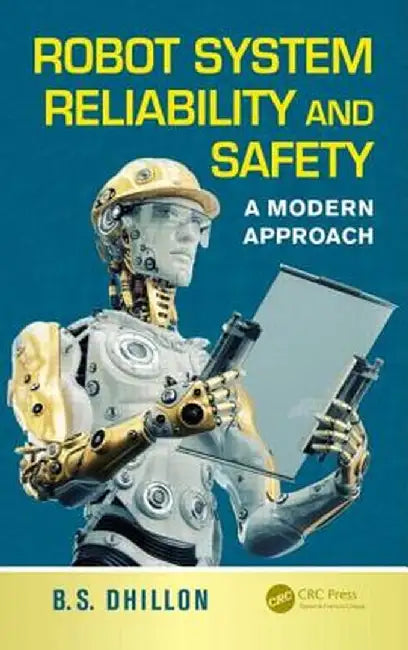 Robot System Reliability and Safety: A Modern Approach by B.S. Dhillon