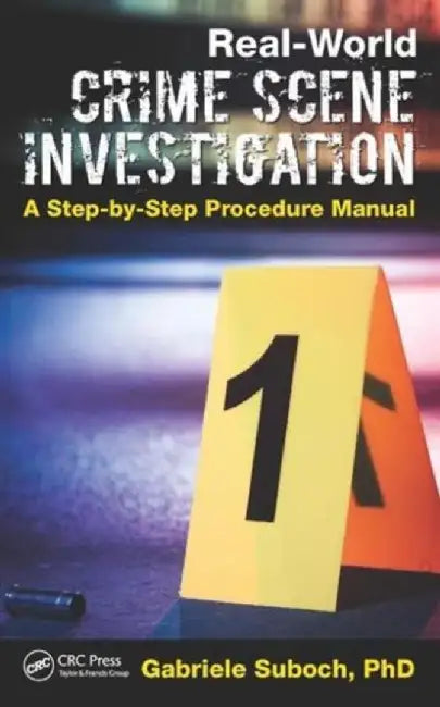 Real-World Crime Scene Investigation: A Step-By-Step Procedure Manual by Gabriele Suboch