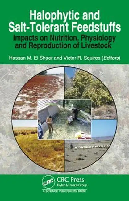 Halophytic and Salt-Tolerant Feedstuffs: Impacts on Nutrition, Physiology and Reproduction of Livestock by Hassan M. El Shaer