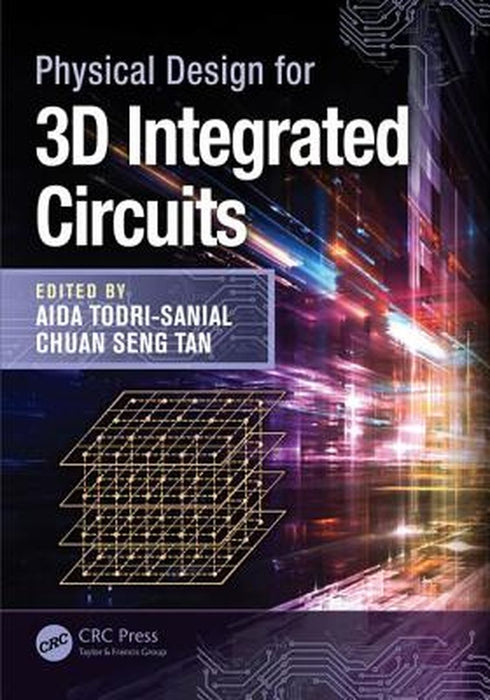 Physical Design For 3D Integrated Circuits by Chuan Seng Tan