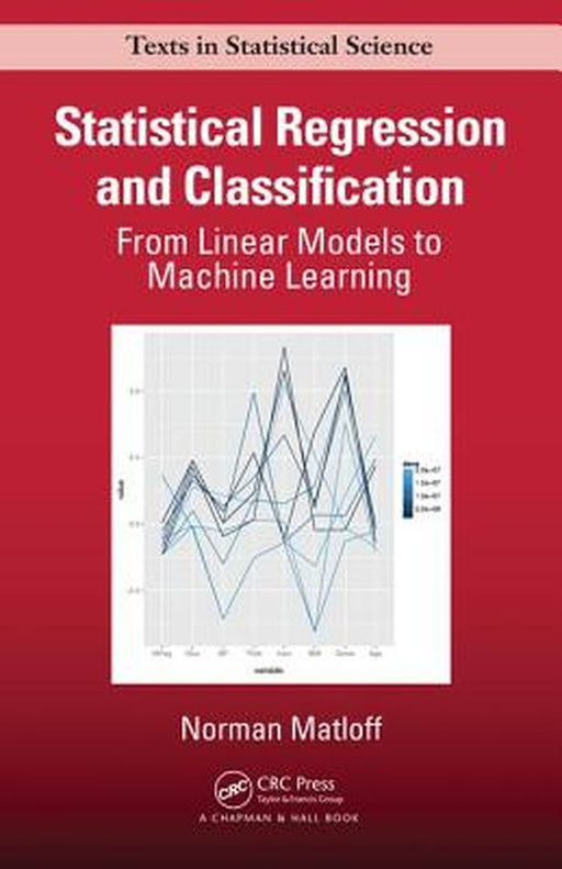 Statistical Regression and Classification: From Linear Models to Machine Learning by Norman Matloff
