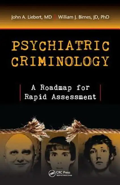 Psychiatric Criminology: A Roadmap for Rapid Assessment by John A. Liebert MD