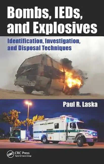 Bombs, Ieds, and Explosives: Identification, Investigation, and Disposal Techniques by Paul R. Laska