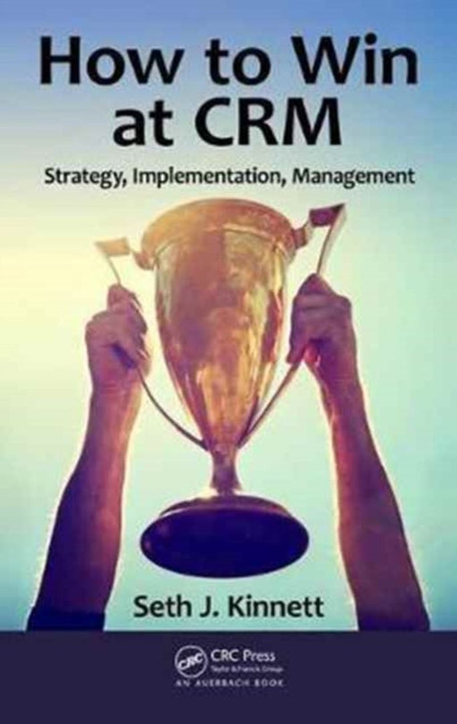 How to Win at CRM: Strategy, Implementation, Management by Seth Kinnett