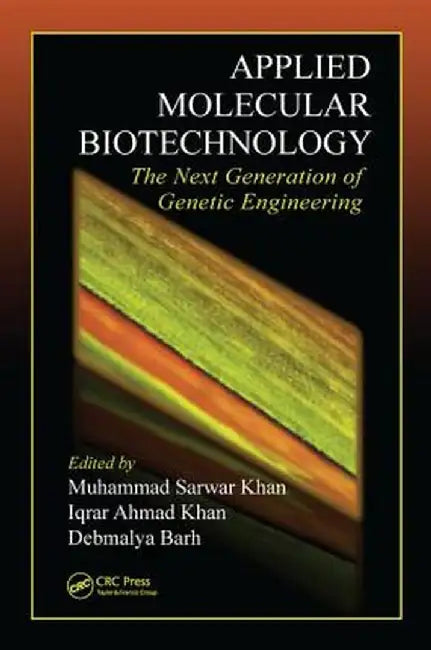 Applied Molecular Biotechnology: The Next Generation of Genetic Engineering by Muhammad Sarwar Khan