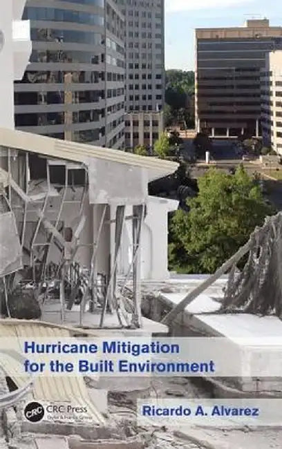 Hurricane Mitigation for the Built Environment by Ricardo A. Alvarez