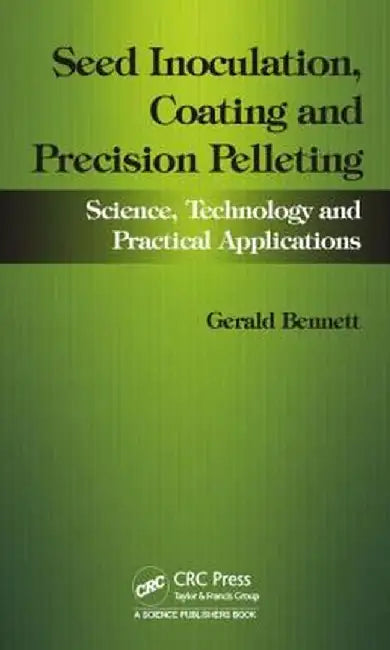 Seed Inoculation, Coating and Precision Pelleting: Science, Technology and Practical Applications by Gerald M. Bennett