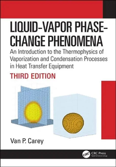 Liquid-Vapor Phase-Change Phenomena: An Introduction to the Thermophysics of Vaporization and Condensation Processes in Heat Transfer Equipment, Third by Van P. Carey