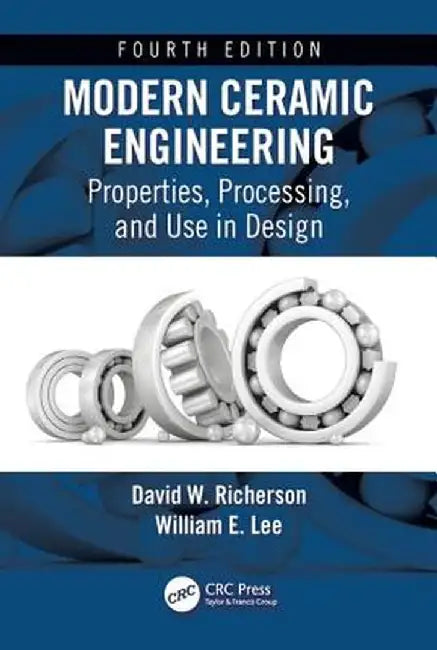 Modern Ceramic Engineering: Properties, Processing, and Use in Design, Fourth Edition by David W. Richerson