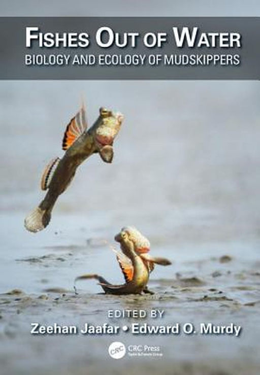 Fishes Out of Water: Biology and Ecology of Mudskippers by Zeehan Jaafar