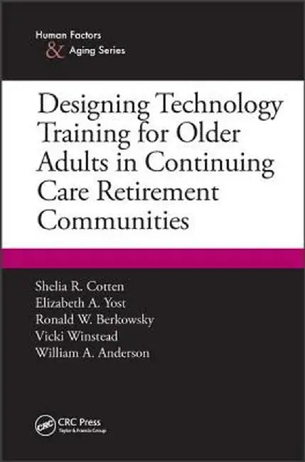 Designing Technology Training for Older Adults in Continuing Care Retirement Communities by Shelia R. Cotten