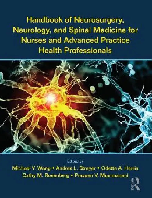 Handbook of Neurosurgery, Neurology, and Spinal Medicine for Nurses and Advanced Practice Health Professionals by Michael Wang
