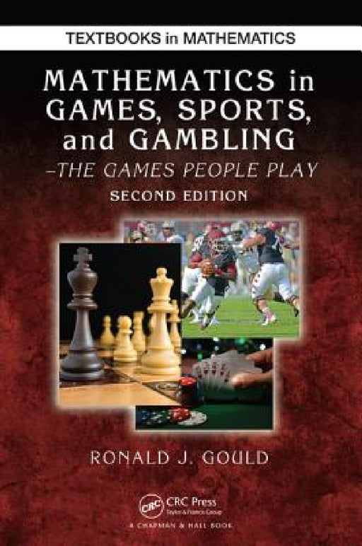Mathematics in Games, Sports, and Gambling: The Games People Play, Second Edition by Ronald J. Gould