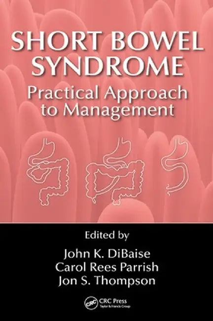 Short Bowel Syndrome: Practical Approach to Management by John K. DiBaise