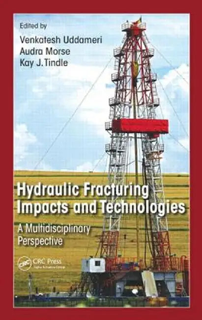 Hydraulic Fracturing Impacts and Technologies: A Multidisciplinary Perspective by Venki Uddameri