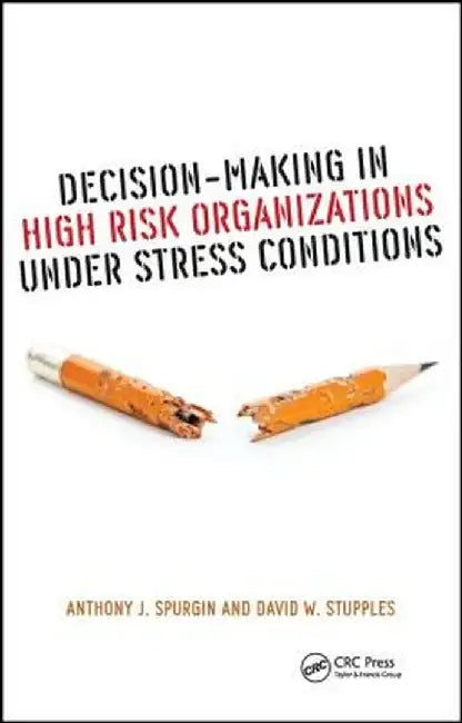Decision-Making in High Risk Organizations Under Stress Conditions by Anthony J. Spurgin