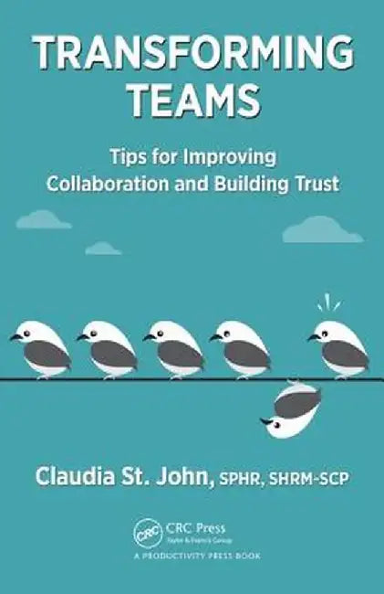 Transforming Teams: Tips for Improving Collaboration and Building Trust by C St. John SPHR SHRM-SCP