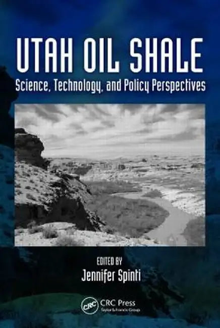Utah Oil Shale: Science, Technology, and Policy Perspectives by Jennifer Spinti