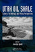 Utah Oil Shale: Science, Technology, and Policy Perspectives by Jennifer Spinti