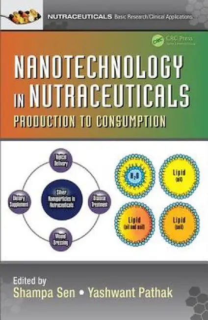 Nanotechnology in Nutraceuticals: Production to Consumption by Shampa Sen