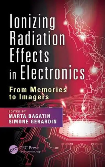 Ionizing Radiation Effects in Electronics: From Memories to Imagers by Marta Bagatin