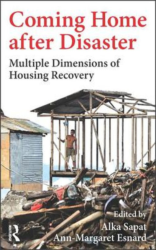 Coming Home After Disaster: Multiple Dimensions of Housing Recovery by Alka Sapat