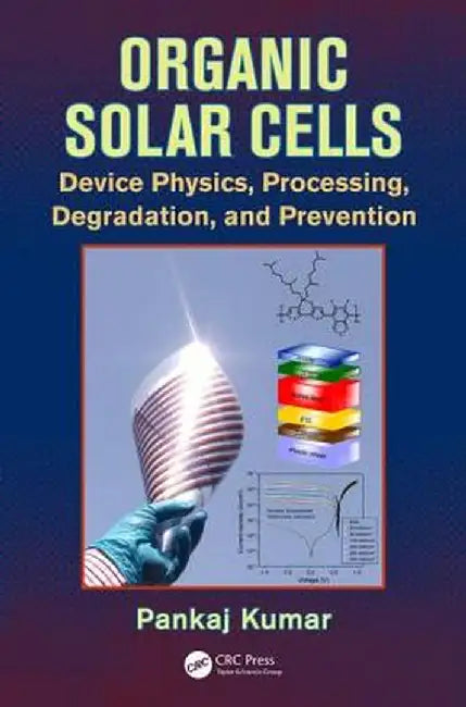 Organic Solar Cells: Device Physics, Processing, Degradation, and Prevention by Pankaj Kumar