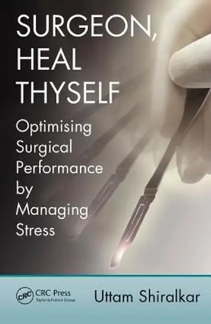 Surgeon, Heal Thyself: Optimising Surgical Performance by Managing Stress by Uttam Shiralkar