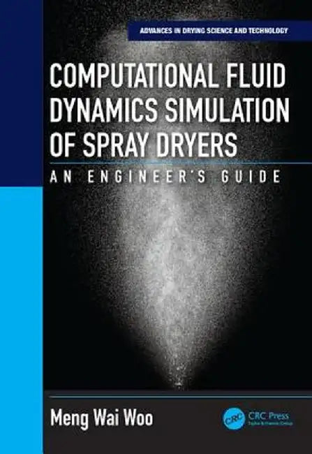 Computational Fluid Dynamics Simulation of Spray Dryers: An Engineer�s Guide by Meng Wai Woo