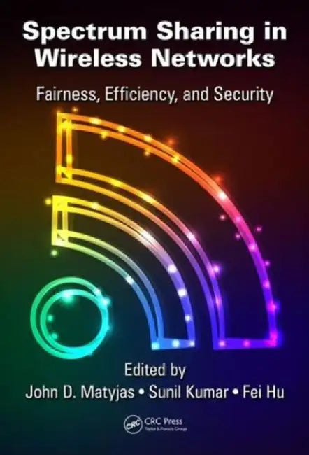Spectrum Sharing in Wireless Networks: Fairness, Efficiency, and Security by John D. Matyjas