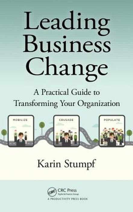 Leading Business Change: A Practical Guide to Transforming Your Organization by Karin Stumpf
