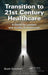 Transition to 21st Century Healthcare: A Guide for Leaders and Quality Professionals by Scott Goodwin
