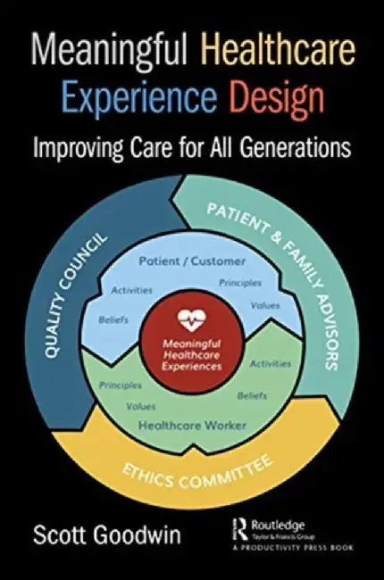 Meaningful Healthcare Experience Design: Improving Care for All Generations by Scott Goodwin