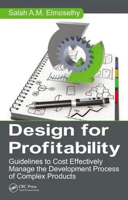 Design for Profitability: Guidelines to Cost Effectively Manage the Development Process of Complex Products by Salah Ahmed Mo Almoslehy