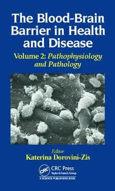The Blood-Brain Barrier in Health and Disease, Volume Two: Pathophysiology and Pathology by Katerina Dorovini-Zis