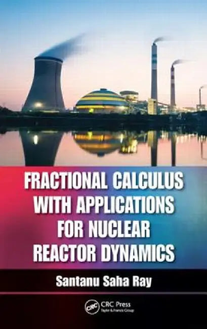 Fractional Calculus With Applications For Nuclear Reactor Dynamics by Santanu Saha Ray