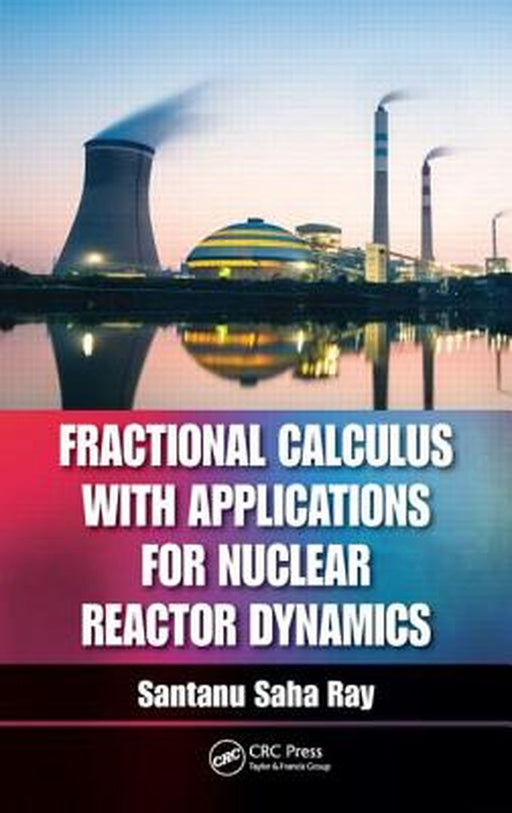 Fractional Calculus With Applications For Nuclear Reactor Dynamics by Santanu Saha Ray